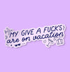 My give a fucks are on vacation